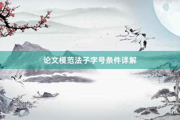 论文模范法子字号条件详解