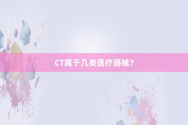 CT属于几类医疗器械？